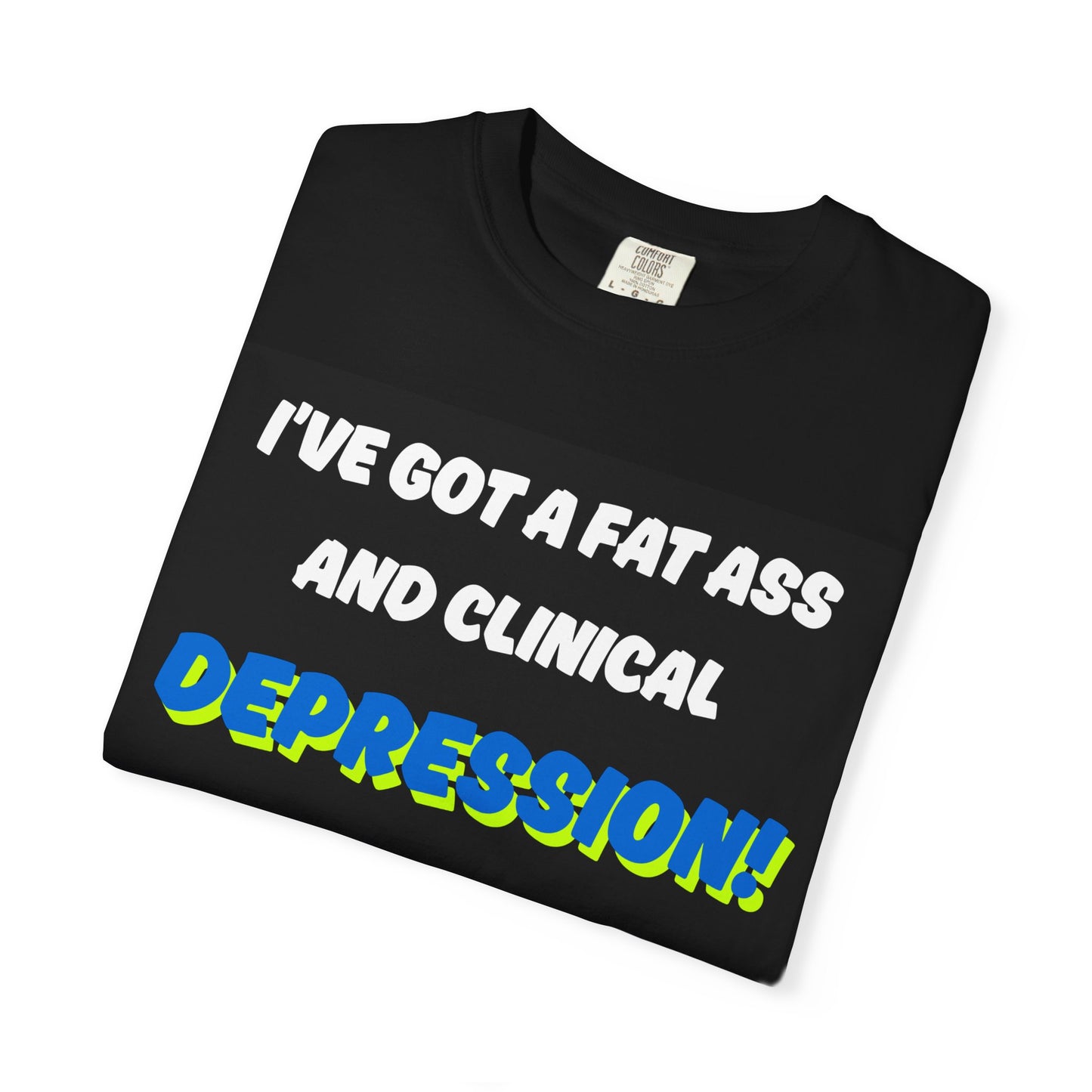 Humorous Unisex T-Shirt - "I've Got a Fat Ass and Clinical Depression"