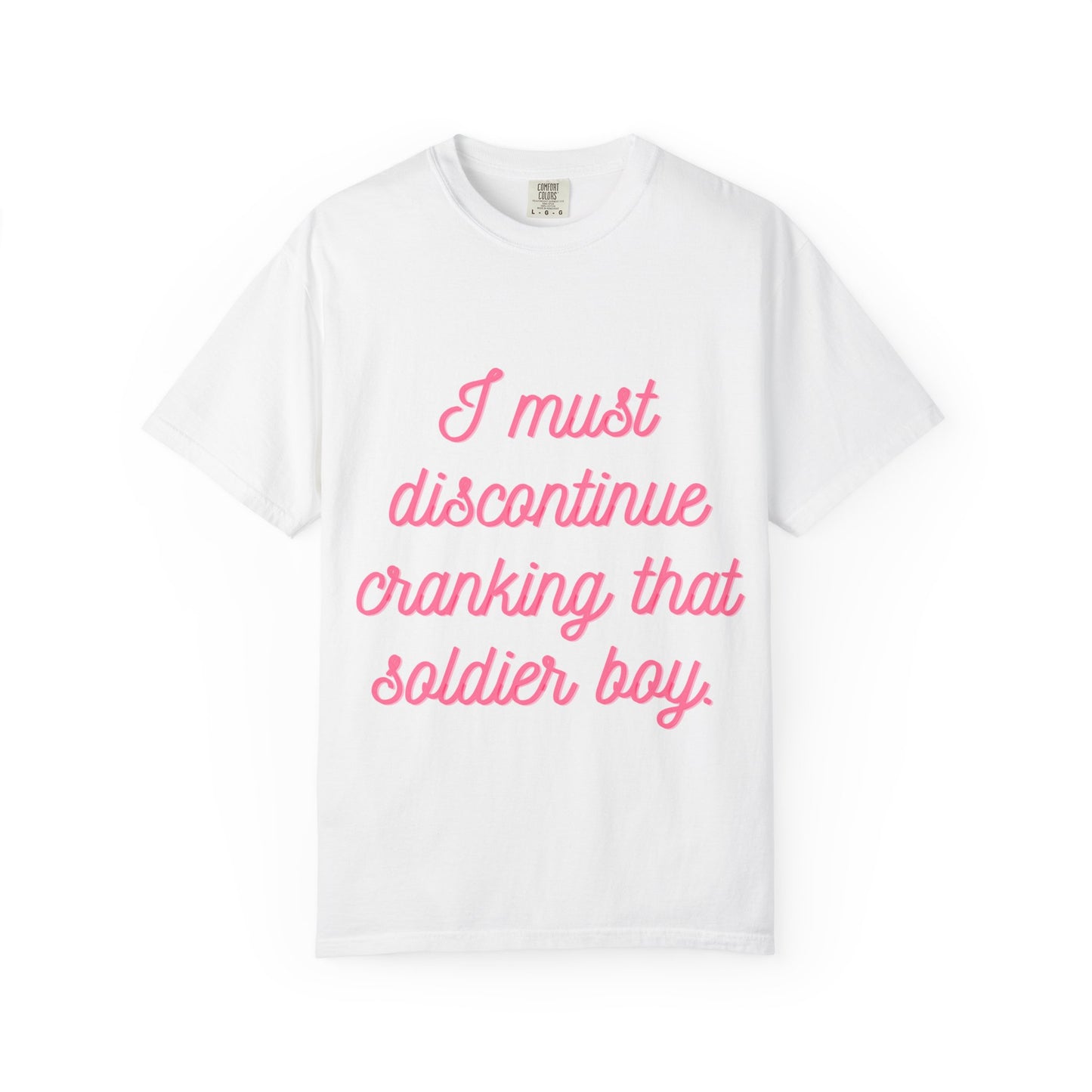 Casual Statement T-Shirt - 'I Must Discontinue Cranking That Soldier Boy'