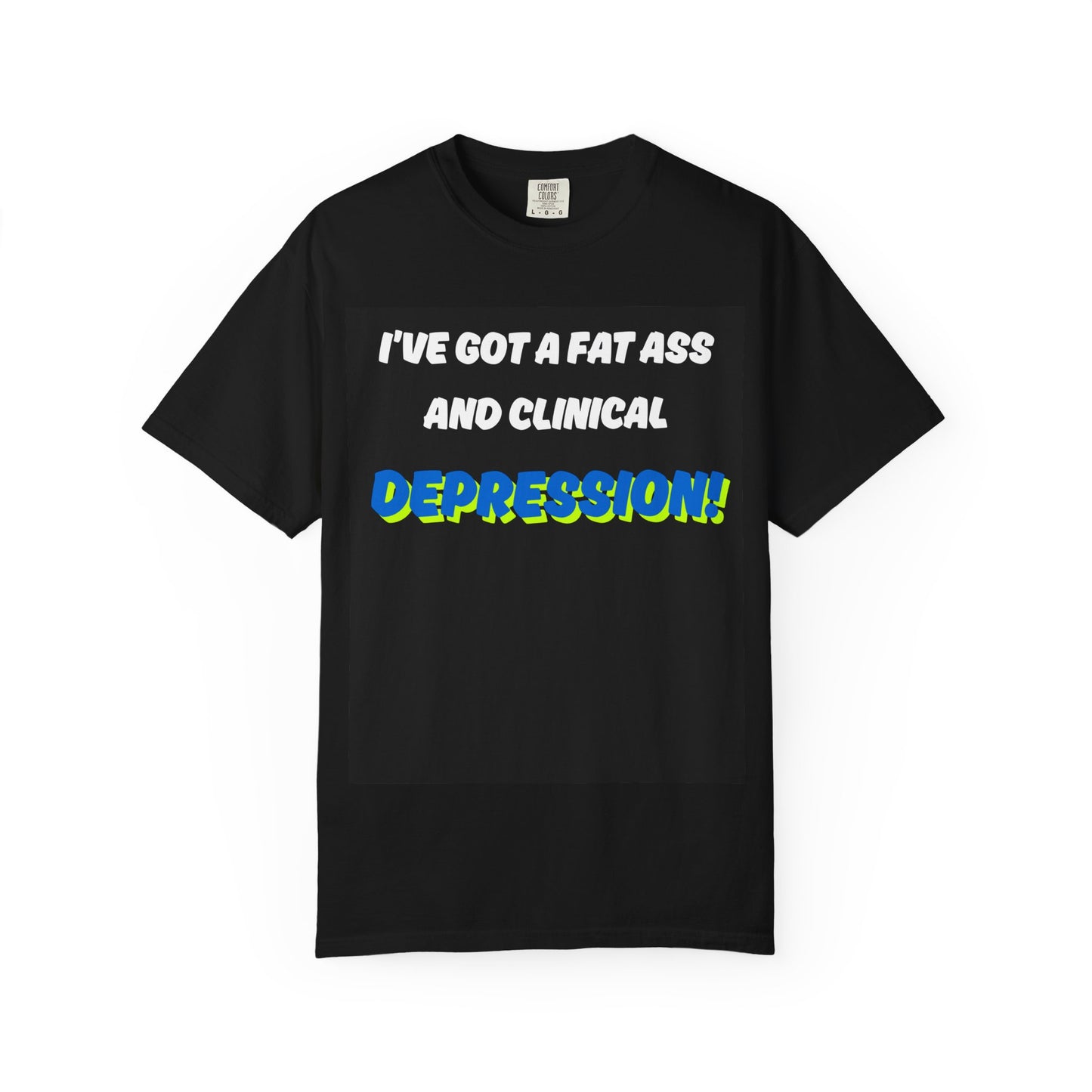Humorous Unisex T-Shirt - "I've Got a Fat Ass and Clinical Depression"